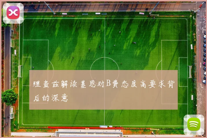 理查兹解读基恩对B费态度高要求背后的深意