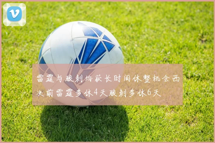 雷霆与狼刺均获长时间休整机会西决前雷霆多休4天狼刺多休6天
